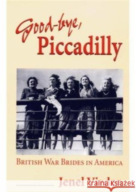 Good-Bye, Piccadilly: British War Brides in America Virden, Jenel 9780252065286 University of Illinois Press