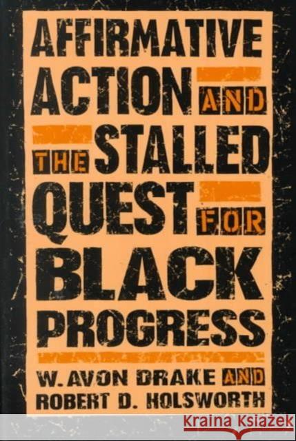 Affirmative Action and the Stalled Quest for Black Progress W. Avon Drake Bert D. Holsworth Robert D. Holsworth 9780252065392 University of Illinois Press