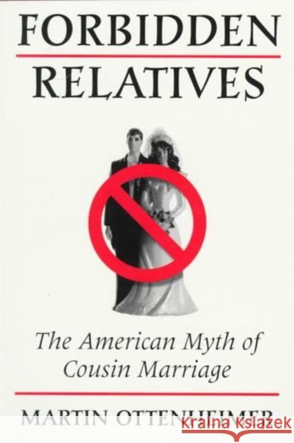 Forbidden Relatives: The American Myth of Cousin Marriage Ottenheimer, Martin 9780252065408 University of Illinois Press