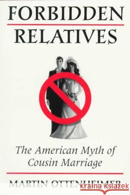 Forbidden Relatives: The American Myth of Cousin Marriage Ottenheimer, Martin 9780252065408