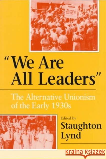 We Are All Leaders: The Alternative Unionism of the Early 1930s Lynd, Staughton 9780252065477