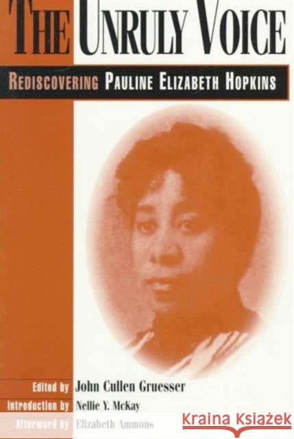 The Unruly Voice: Rediscovering Pauline Elizabeth Hopkins Gruesser, John 9780252065545