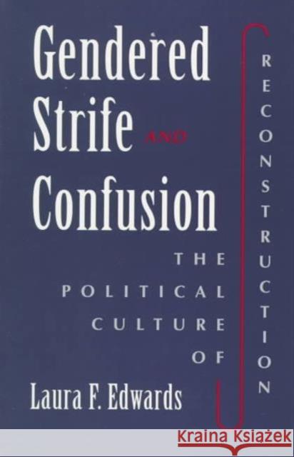Gendered Strife & Confusion: The Political Culture of Reconstruction Edwards, Laura F. 9780252066009 University of Illinois Press