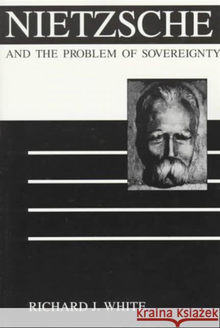 Nietzsche and the Problem of Sovereignty Richard J. White 9780252066030 University of Illinois Press