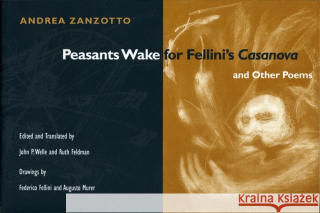 Peasants Wake for Fellini's *Casanova* and Other Poems Andrea Zanzotto John P. Welle Ruth Tenzer Feldman 9780252066108 University of Illinois Press