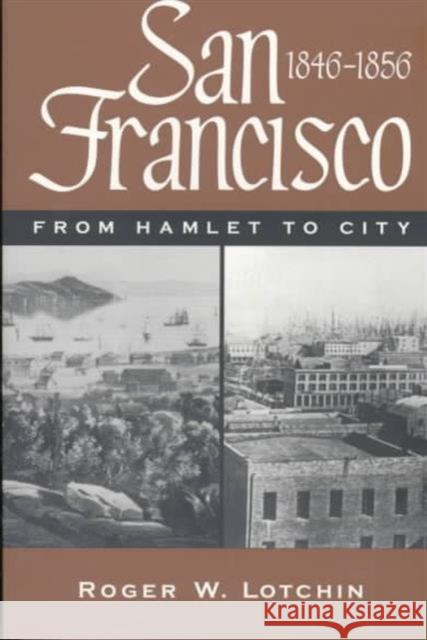 San Francisco, 1846-1856: From Hamlet to City Lotchin, Roger W. 9780252066313 University of Illinois Press