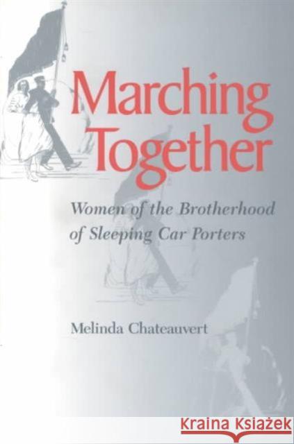 Marching Together: Women of the Brotherhood of Sleeping Car Porters Chateauvert, Melinda 9780252066368 University of Illinois Press