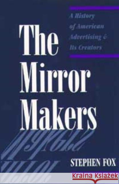 The Mirror Makers : A History of American Advertising and Its Creators Stephen Fox 9780252066597 University of Illinois Press