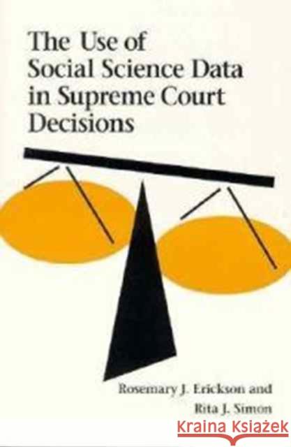 The Use of Social Science Data in Supreme Court Decisions Rosemary J. Erickson Rita James Simon 9780252066610