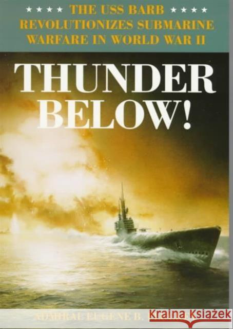 Thunder Below!: The USS *Barb* Revolutionizes Submarine Warfare in World War II Fluckey, Eugene B. 9780252066702 0
