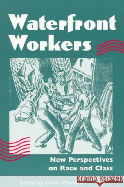 Waterfront Workers: New Perspectives on Race and Class Winslow, Calvin 9780252066917 University of Illinois Press