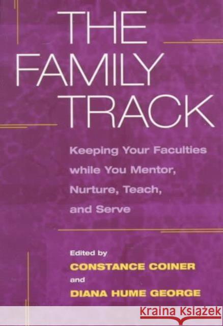 The Family Track: Keeping Your Faculties While You Mentor, Nurture, Teach, and Serve Coiner, Constance 9780252066948 University of Illinois Press