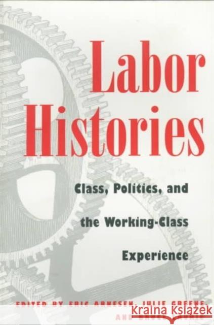 Labor Histories: Class, Politics, and the Working Class Experience Arnesen, Eric 9780252067105 University of Illinois Press