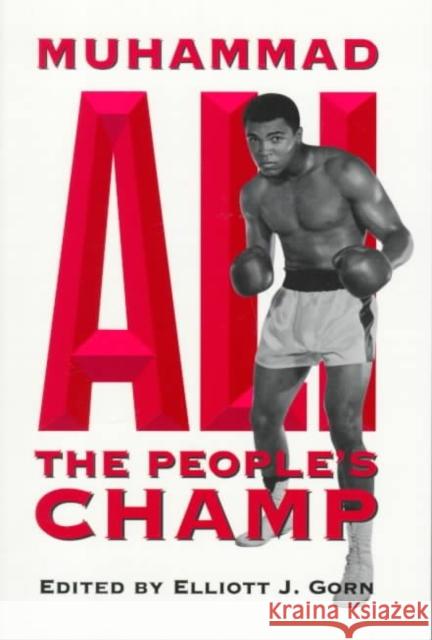 Muhammad Ali, the People's Champ Eliot J. Gorn Elliot J. Gorn 9780252067211 University of Illinois Press