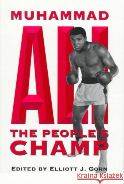 Muhammad Ali, the People's Champ Eliot J. Gorn Elliot J. Gorn 9780252067211