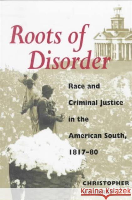 Roots of Disorder: Race and Criminal Justice in the American South, 1817-80 Waldrep, Christopher 9780252067327 University of Illinois Press