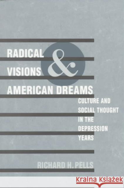 Radical Visions and American Dreams: Culture and Social Thought in the Depression Years Pells, Richard H. 9780252067433