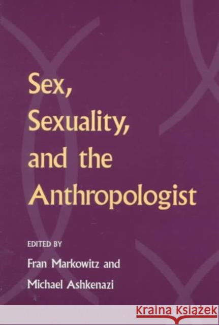 Sex, Sexuality, and the Anthropologist Fran Markowitz Michael Asheknazi 9780252067471