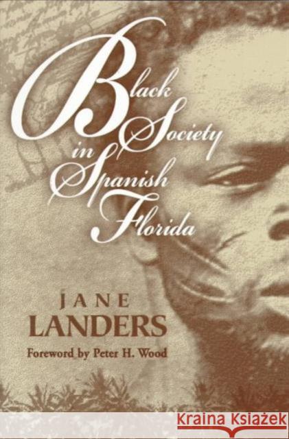 Black Society in Spanish Florida Jane Landers Peter H. Wood 9780252067532 University of Illinois Press