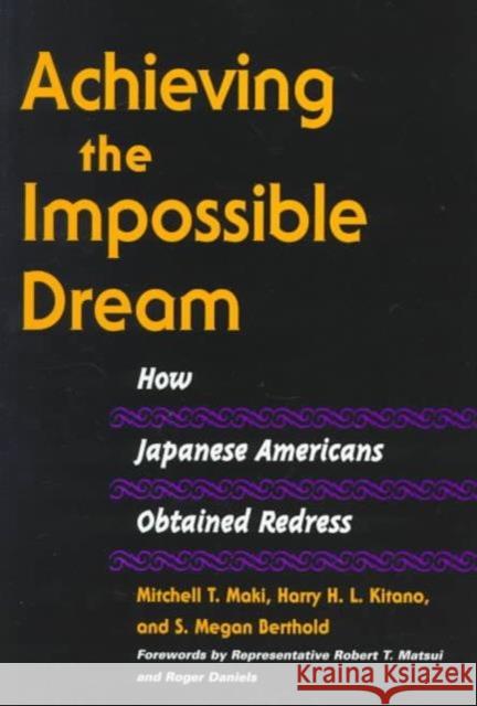 Achieving the Impossible Dream: How Japanese Americans Obtained Redress Maki, Mitchell T. 9780252067648 University of Illinois Press