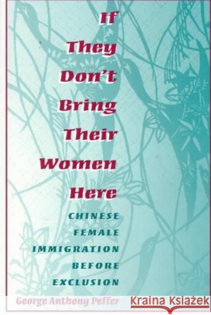 If They Don't Bring Their Women Here: Chinese Female Immigration Before Exclusion Peffer, George 9780252067778 University of Illinois Press