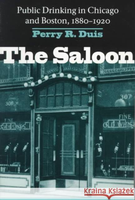 Saloon: Public Drinking in Chicago and Boston, 1880-1920 Duis, Perry 9780252067815 University of Illinois Press