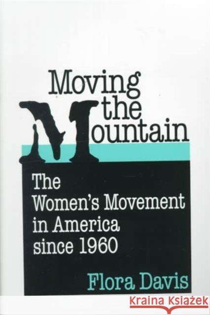 Moving the Mountain: The Women's Movement in America Since 1960 Davis, Flora 9780252067822 University of Illinois Press