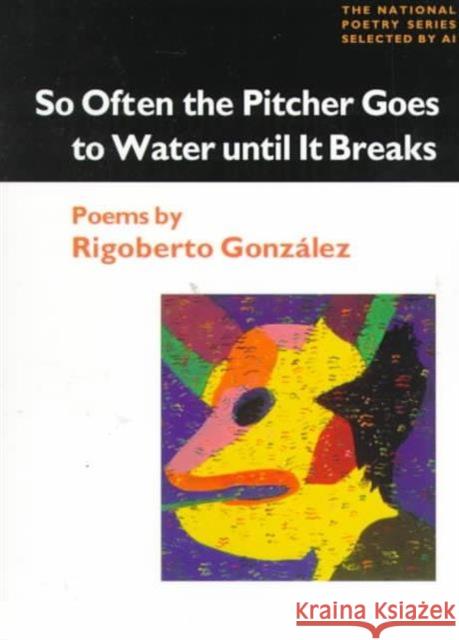 So Often the Pitcher Goes to Water Until It Breaks: Poems Gonzalez, Rigoberto 9780252067983 University of Illinois Press