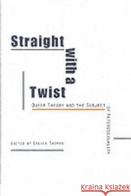 Straight with a Twist: Queer Theory and the Subject of Heterosexuality Thomas, Calvin 9780252068133 University of Illinois Press