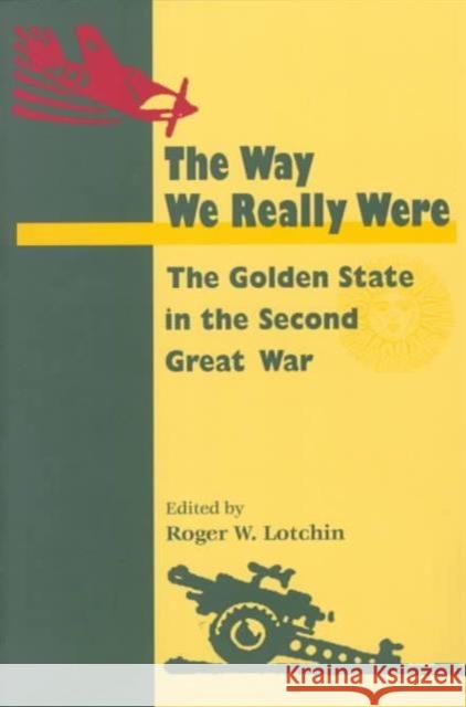 The Way We Really Were: The Golden State in the Second Great War Lotchin, Roger W. 9780252068195 University of Illinois Press