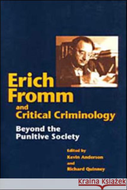 Erich Fromm & Critical Criminology: Beyond the Punitive Society Erich Fromm Kevin Anderson Richard Quinney 9780252068300 University of Illinois Press