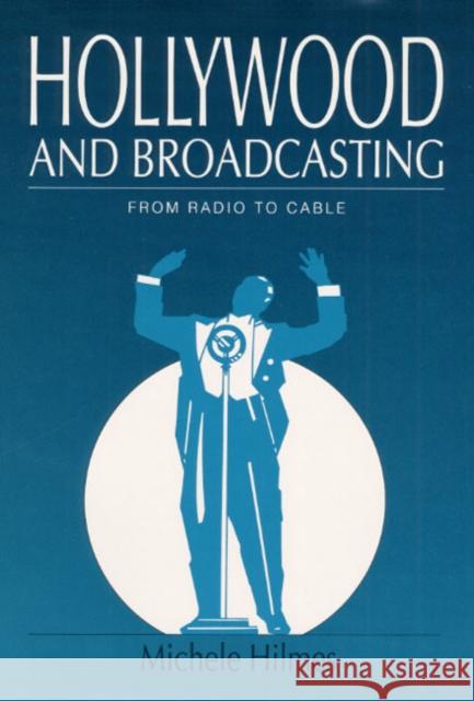 Hollywood and Broadcasting: From Radio to Cable Hilmes, Michele 9780252068461 University of Illinois Press