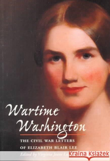 Wartime Washington: The Civil War Letters of Elizabeth Blair Lee Laas, Virginia Jeans 9780252068591 University of Illinois Press