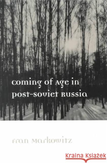 Coming of Age in Post-Soviet Russia Fran Markowitz 9780252068645 