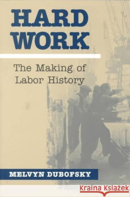 Hard Work: The Making of Labor History Dubofsky, Melvyn 9780252068683 University of Illinois Press