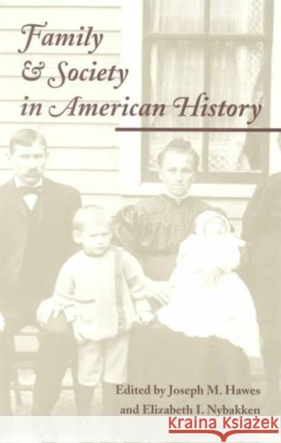 Family and Society in American History Joseph M. Hawes Elizabeth I. Nybakken 9780252068737 University of Illinois Press