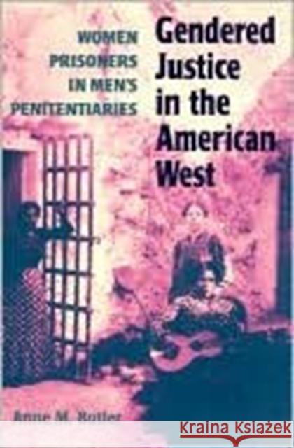 Gendered Justice in the American West: Women Prisoners in Men's Penitentiaries Butler, Anne M. 9780252068799 University of Illinois Press