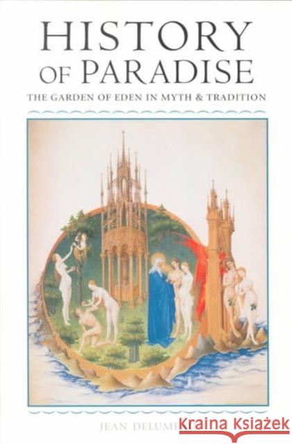 History of Paradise: The Garden of Eden in Myth and Tradition Delumeau, Jean 9780252068805 University of Illinois Press