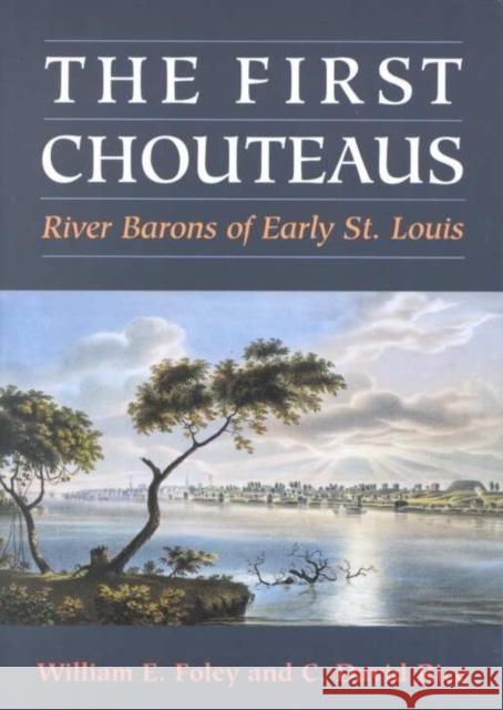 The First Chouteaus: River Barons of Early St. Louis William E. Foley C. David Rice 9780252068973