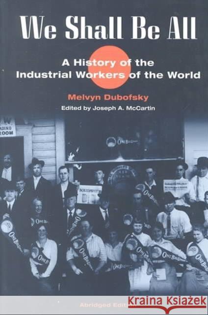 We Shall Be All: A History of the Industrial Workers of the World (Abridged Ed.) Dubofsky, Melvyn 9780252069055 University of Illinois Press