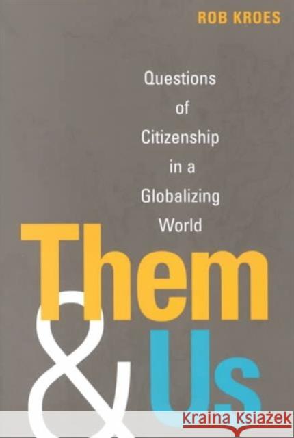 Them and Us: Questions of Citizenship in a Globalizing World Kroes, Rob 9780252069093 University of Illinois Press