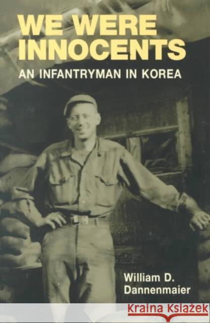 We Were Innocents : AN INFANTRYMAN IN KOREA William D. Dannenmaier 9780252069260 