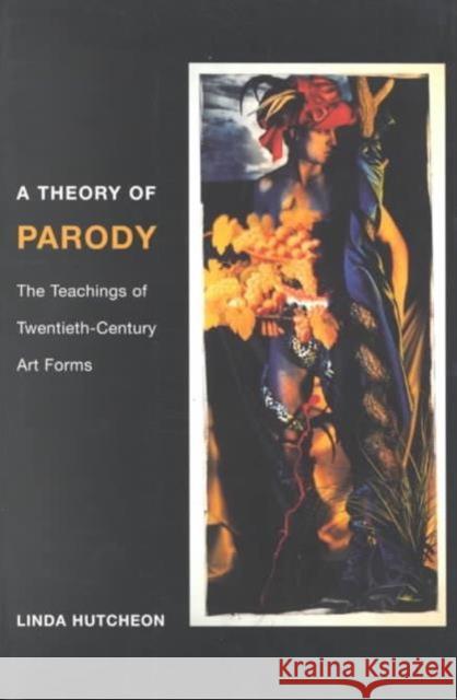 A Theory of Parody: The Teachings of Twentieth-Century Art Forms Hutcheon, Linda 9780252069383 University of Illinois Press