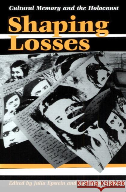 Shaping Losses: Cultural Memory and the Holocaust Epstein, Julia 9780252069499 University of Illinois Press