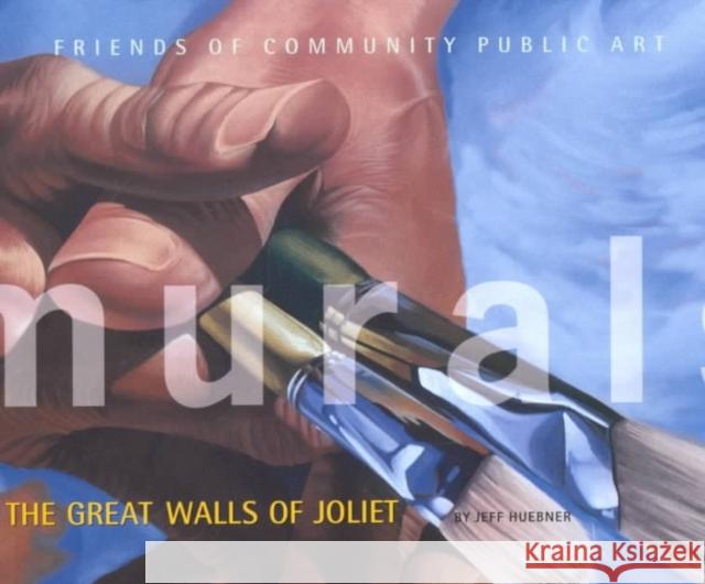 Murals: The Great Walls of Joliet Jeff Huebner 9780252069574 University of Illinois Press