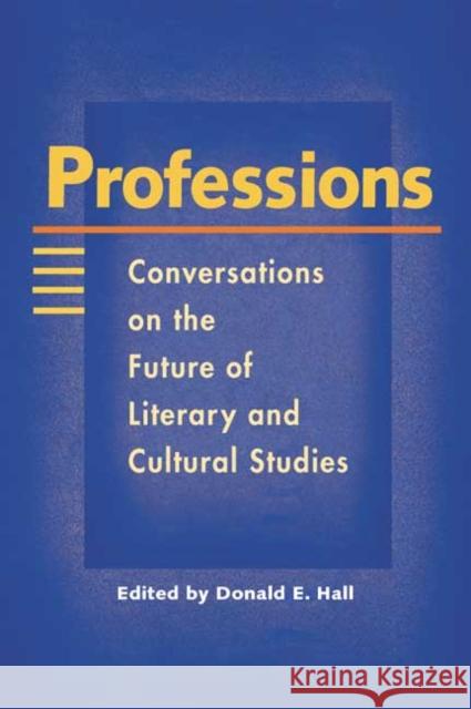 Professions: Conversations on the Future of Literary and Cultural Studies Hall, Donald E. 9780252069611 University of Illinois Press