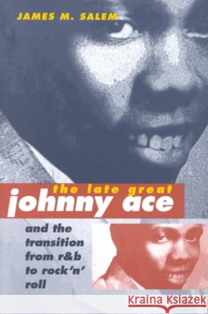 The Late Great Johnny Ace and the Transition from R&B to Rock 'n' Roll Salem, James M. 9780252069697 University of Illinois Press