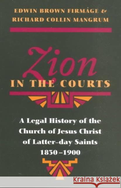 Zion in the Courts: A Legal History of the Church of Jesus Christ of Latter-Day Saints, 1830-1900 Firmage, Edwin Brown 9780252069802