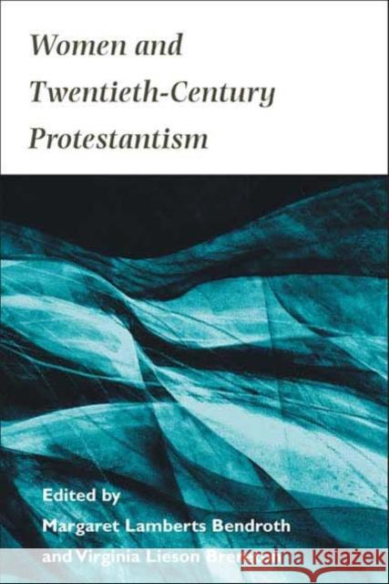 Women and Twentieth-Century Protestantism Margaret Bendroth Virginia Brereton Margaret Lamberts Bendroth 9780252069987
