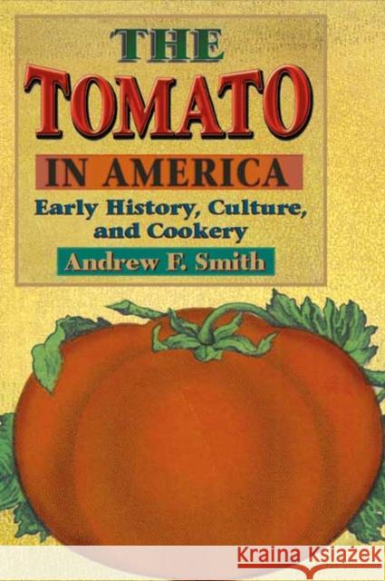 The Tomato in America : Early History, Culture, and Cookery Andrew F. Smith 9780252070099 University of Illinois Press